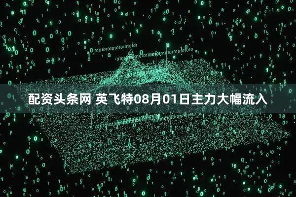 配资头条网 英飞特08月01日主力大幅流入